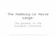 The Hamburg-Le Havre range * The gateway to the European continent *All ports and logistics nodes located between the seaporst of Hamburg and Le Havre