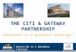 THE CITI & GATEWAY PARTNERSHIP Education is a Business Strategy! EDUCATION IS A BUSINESS STRATEGY