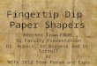 Fingertip Dip Paper Shapers Adapted from FROM SU Faculty Presentation Dr. Robeck, Dr.Burgess and Dr. Terrell At NSTA 2012 Stem Forum and Expo
