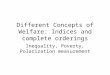 Different Concepts of Welfare: Indices and complete orderings Inequality, Poverty, Polarization measurement