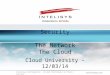 Security The Network The Cloud Cloud University – 12/03/14 Intelisys Confidential – Do Not Distribute to Third Parties