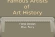 Famous Artists of Art History Floral Design Miss. Perry