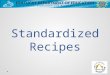 Standardized Recipes. Objectives Understand the importance of using standardized recipes Recognize the components in a standardized recipe Realize the