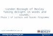 Listening to you, working for you  London Borough of Bexley Taking delight in words and sounds: Phase 1 of Letters and Sounds Programme