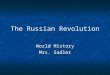 The Russian Revolution World History Mrs. Sadler World History Mrs. Sadler