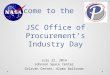 Welcome to the JSC Office of Procurement’s Industry Day July 22, 2014 Johnson Space Center Gilruth Center, Alamo Ballroom