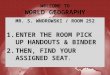 WELCOME TO WORLD GEOGRAPHY MR. S. WNOROWSKI / ROOM 252 1.ENTER THE ROOM PICK UP HANDOUTS & BINDER 2.THEN, FIND YOUR ASSIGNED SEAT