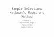 Sample Selection: Heckman’s Model and Method Presenters: Satya Prakash Enugula Andrew Wendel Cagla Yildirim
