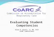 Commission on Accreditation for Respiratory Care Evaluating Student Competencies Allen N. Gustin, Jr, MD, FCCP CoARC Commissioner