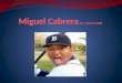A look into Miguel Cabrera`s family Miguel Cabrera has a wife and three kids. Their names are Isabella Cabrera, Christopher Alexander Cabrera and