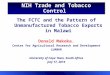 The FCTC and the Pattern of Unmanufactured Tobacco Exports in Malawi Donald Makoka. Centre for Agricultural Research and Development LUANAR University