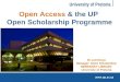 University of Pretoria Open Access & the UP Open Scholarship Programme Dr Leti Kleyn Manager: Open Scholarship MERENSKY LIBRARY University of Pretoria