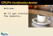 CPLP ® Certification Review Welcome. We’ll get started in a few moments…