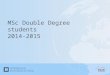 MSc Double Degree students 2014-2015. We are Ellen Tobiasson Senior Advisor – International Office Sandra Martinez MSc Double degree MSc thesis