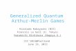 Generalized Quantum Arthur-Merlin Games Hirotada Kobayashi (NII) Francois Le Gall (U. Tokyo) Harumichi Nishimura (Nagoya U.) CCC’2015@Portland June 19,