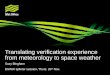 Translating verification experience from meteorology to space weather Suzy Bingham ESWW splinter session, Thurs. 20 th Nov