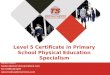 Level 5 Certificate in Primary School Physical Education Specialism Donna Smith tseducationservices@outlook.com Tel: 07801661496 