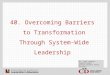 40. Overcoming Barriers to Transformation Through System-Wide Leadership Dr. Carol Johnson, Superintendent Central Dauphin School District