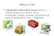 What is GIS A geographic information system (GIS) is a system designed to capture, store, manipulate, analyze, manage, and present all types of geographical