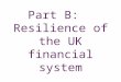 Part B: Resilience of the UK financial system. Chart B.1 Capital resilience has strengthened Sources: PRA regulatory returns, published accounts and Bank