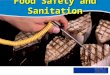Food Safety and Sanitation. Section Objectives Upon completing this section, you should be able to: State principles of food safety for the hospitality