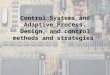 Control Systems and Adaptive Process. Design, and control methods and strategies 1