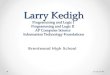 Larry Kedigh Programming and Logic I Programming and Logic II AP Computer Science Information Technology Foundations Brentwood High School 7/7/20151
