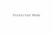 Protected Mode. Protected Mode (1 of 2) 4 GB addressable RAM –(00000000 to FFFFFFFFh) Each program assigned a memory partition which is protected from