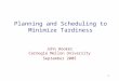 1 Planning and Scheduling to Minimize Tardiness John Hooker Carnegie Mellon University September 2005
