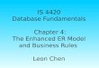IS 4420 Database Fundamentals Chapter 4: The Enhanced ER Model and Business Rules Leon Chen
