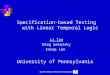 System Design Research Laboratory Specification-based Testing with Linear Temporal Logic Li Tan Oleg Sokolsky Insup Lee University of Pennsylvania