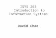 ISYS 263 Introduction to Information Systems David Chao