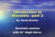 Introduction to Wavelets - part 2 By Barak Hurwitz Wavelets seminar with Dr ’ Hagit Hal-or