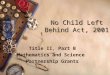 No Child Left Behind Act, 2001 Title II, Part B Mathematics and Science Partnership Grants
