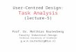 User-Centred Design: Task Analysis (lecture-5) Prof. Dr. Matthias Rauterberg Faculty Industrial Design Technical University of Eindhoven g.w.m.rauterberg@tue.nl