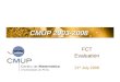 CMUP 2003-2008 FCT Evaluation 21 st July 2008. CMUP 2003-2008 http://www.fc.up.pt/cmup http://www.fc.up.pt/cmup/ avalcmup2008http://www.fc.up.pt/cmup