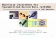 1 Workforce Investment Act Standardized Record Data (WIASRD) Performance and Technology Office Employment and Training Administration, USDOL etaperforms@dol.gov