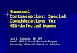 Hormonal Contraception: Special Considerations for HIV-infected Women Lori E. Kamemoto, MD, MPH Hawaii AIDS Clinical Research Program University of Hawaii