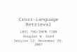 Cross-Language Retrieval LBSC 796/INFM 718R Douglas W. Oard Session 12: November 26, 2007