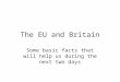 The EU and Britain Some basic facts that will help us during the next two days