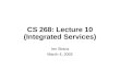 CS 268: Lecture 10 (Integrated Services) Ion Stoica March 4, 2002