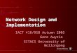 Network Design and Implementation IACT 418/918 Autumn 2005 Gene Awyzio SITACS University of Wollongong