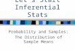 Lecture 6: Let’s Start Inferential Stats Probability and Samples: The Distribution of Sample Means
