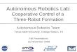 Autonomous Robotics Team Autonomous Robotics Lab: Cooperative Control of a Three-Robot Formation Texas A&M University, College Station, TX Fall Presentations