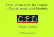 Terrestrial core formation – Constraints and Models Gregor Golabek GFD seminar