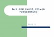 GUI and Event-Driven Programming Part 2. Event Handling An action involving a GUI object, such as clicking a button, is called an event. The mechanism