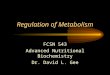 Regulation of Metabolism FCSN 543 Advanced Nutritional Biochemistry Dr. David L. Gee