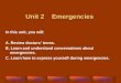 Warm-UpSkillsListeningDictationSpeaking Unit 2 Emergencies In this unit, you will: A. Review doctors’ terms. B. Learn and understand conversations about