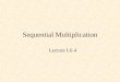 Sequential Multiplication Lecture L6.4. Multiplication 13 x11 13 143 = 8Fh 1101 x1011 1101 100111 0000 100111 1101 10001111