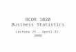 BCOR 1020 Business Statistics Lecture 25 – April 22, 2008